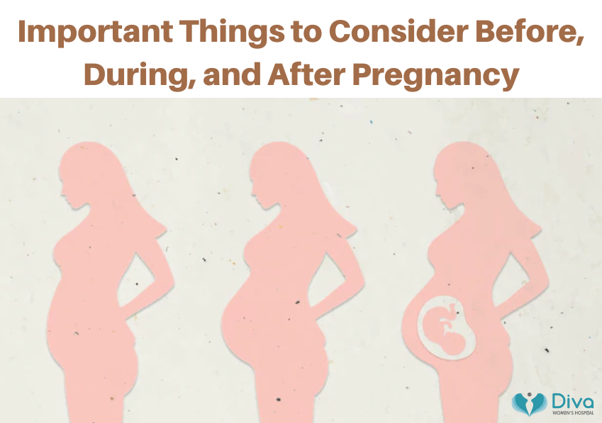 Important Things to Consider Before, During, and After Pregnancy