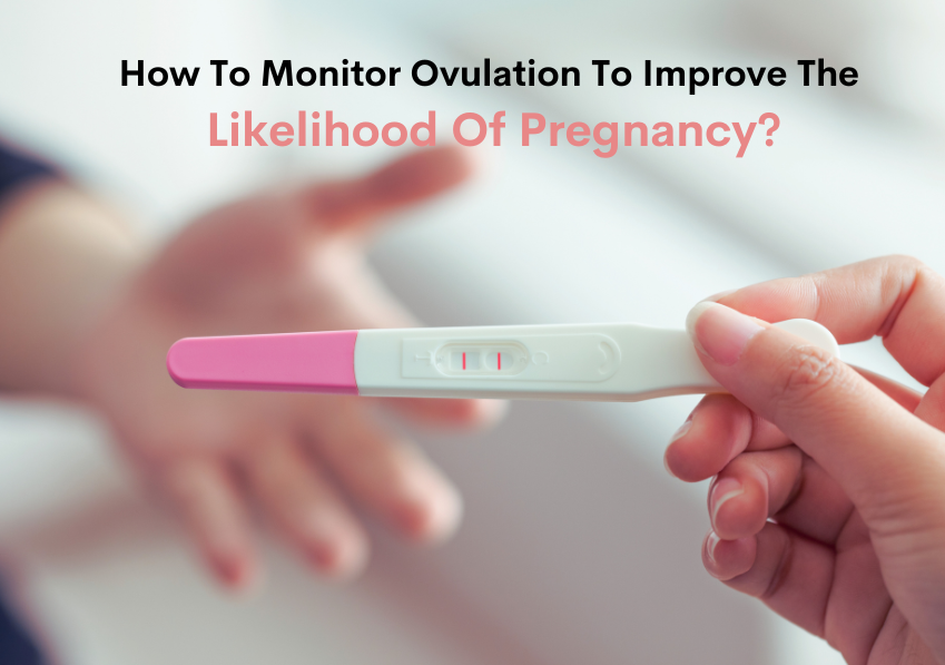 How To Monitor Ovulation To Improve The Likelihood Of Pregnancy