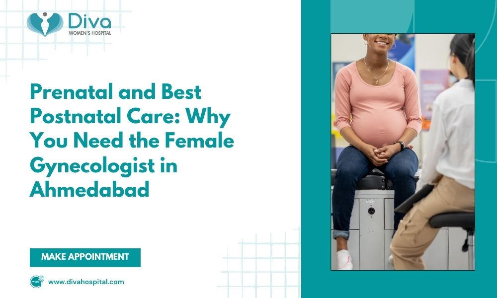 Prenatal and Best Postnatal Care: Why You Need the Female Gynecologist in Ahmedabad