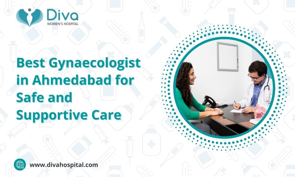 Best Gynaecologist in Ahmedabad for Safe and Supportive Care
